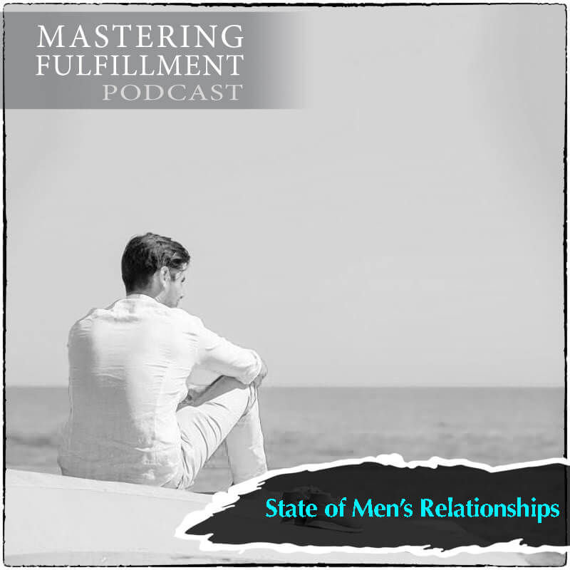State of Mens relationships Mastering Fulfillment podcast